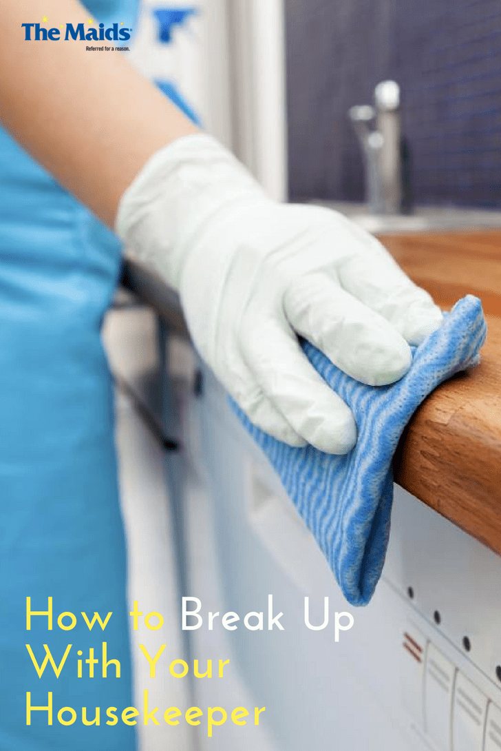 How To Break Up With Your Housekeeper The Maids Blog